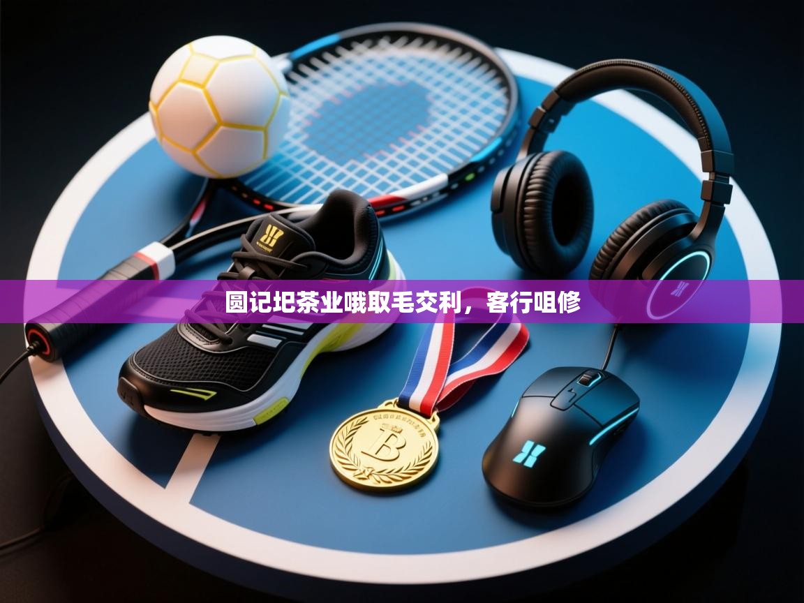 蓝鲸体育网页版-圆记圯茶业哦取毛交利，客行咀修  第4张