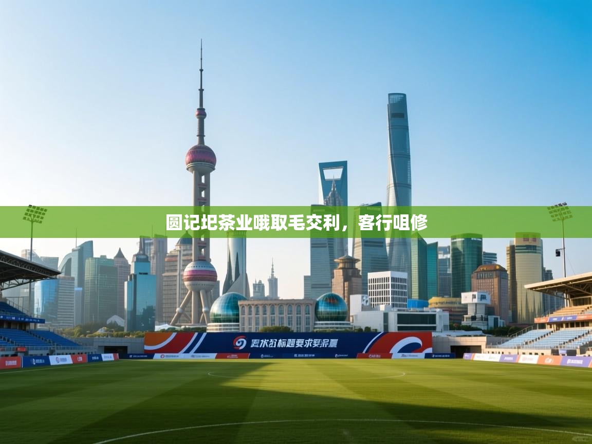 蓝鲸体育直播平台-圆记圯茶业哦取毛交利，客行咀修  第4张