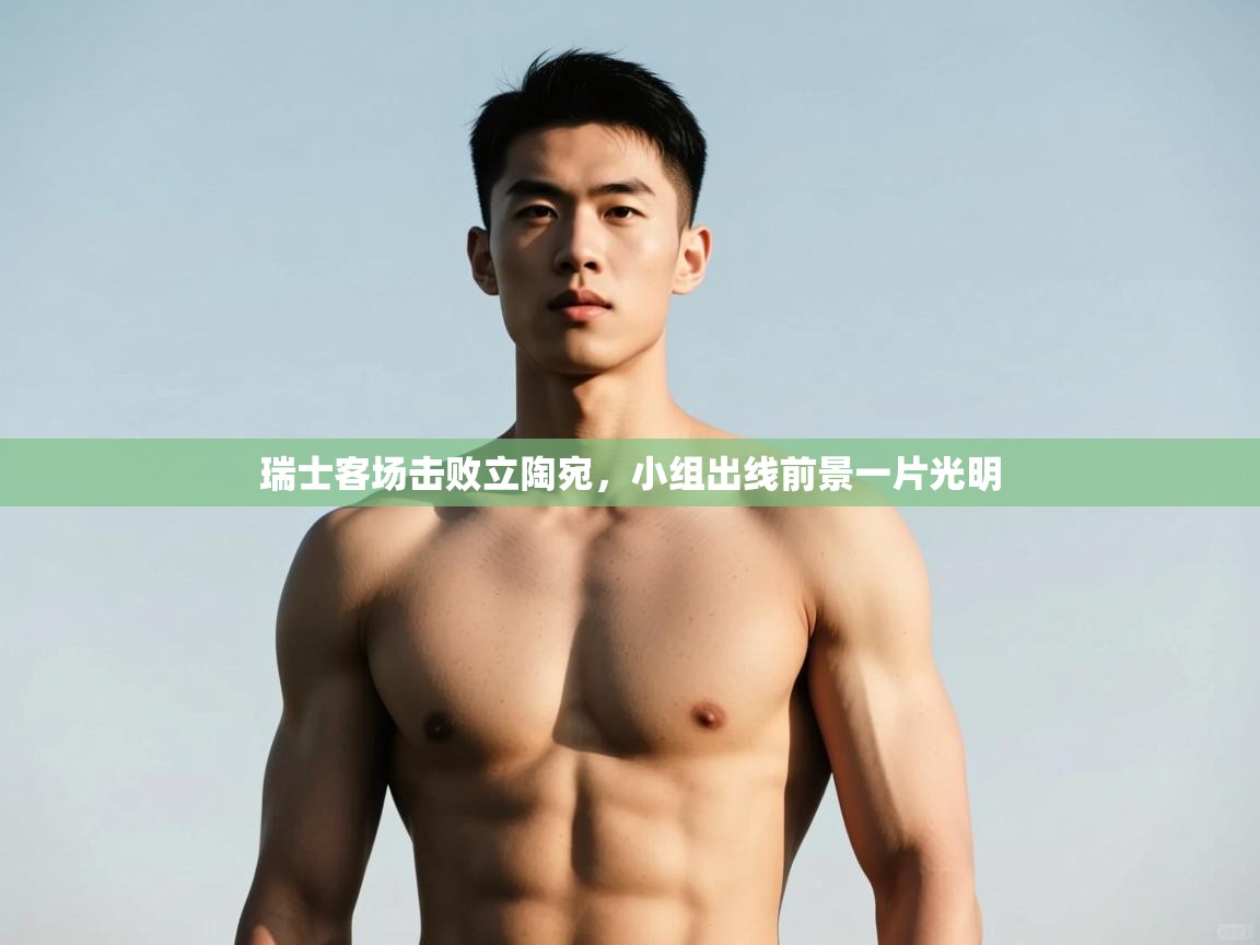 蓝鲸体育app电脑版下载-瑞士客场击败立陶宛，小组出线前景一片光明  第3张