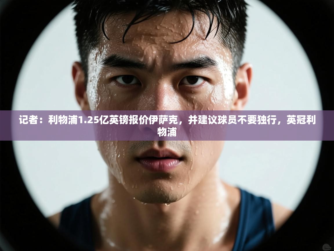 蓝鲸体育网页版-记者：利物浦1.25亿英镑报价伊萨克，并建议球员不要独行，英冠利物浦  第3张