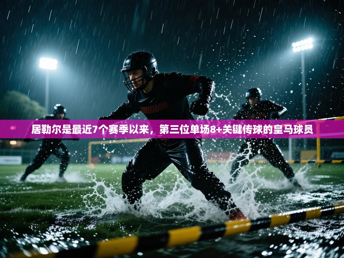 蓝鲸体育网页-居勒尔是最近7个赛季以来，第三位单场8+关键传球的皇马球员  第3张