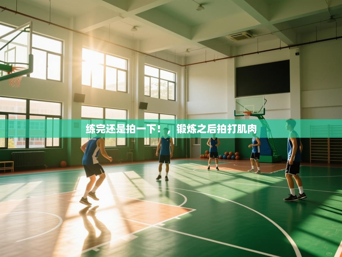 鲸蓝体育官网-练完还是拍一下！，锻炼之后拍打肌肉