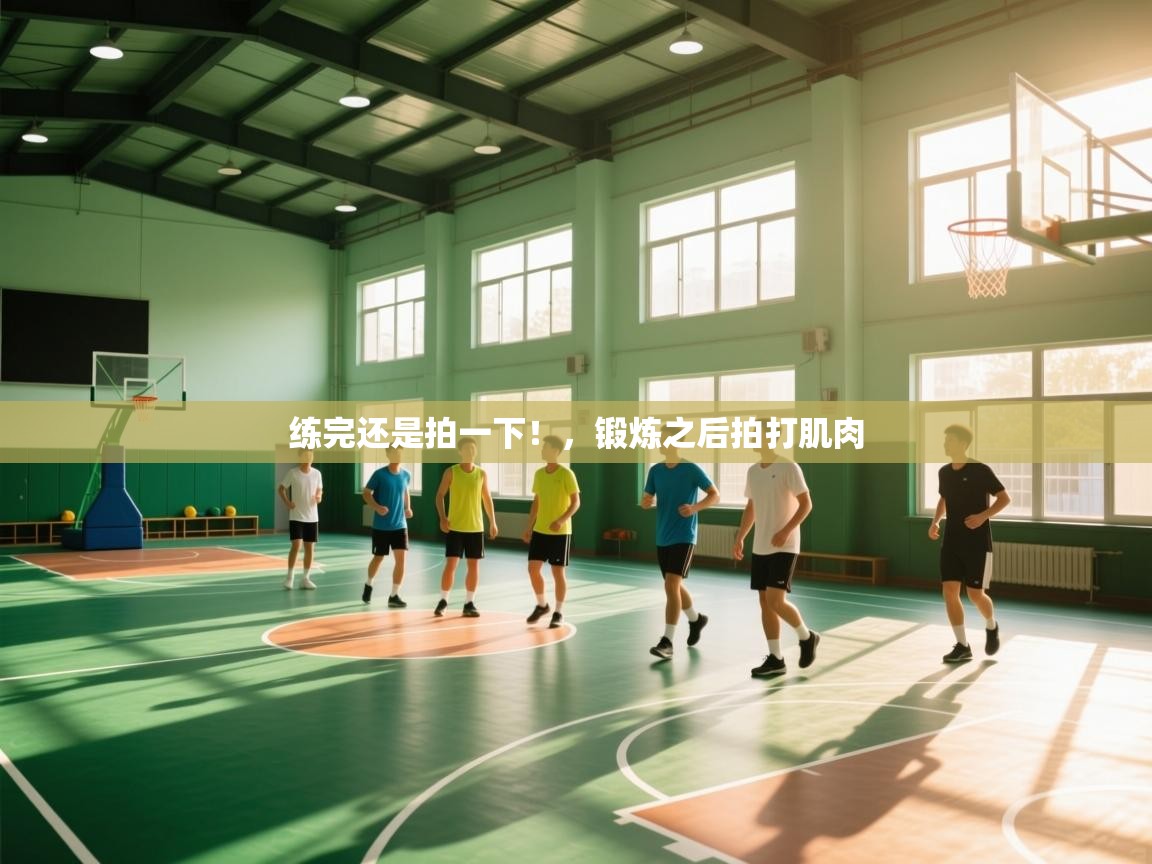 鲸蓝体育官网-练完还是拍一下!,锻炼之后拍打肌肉 第3张