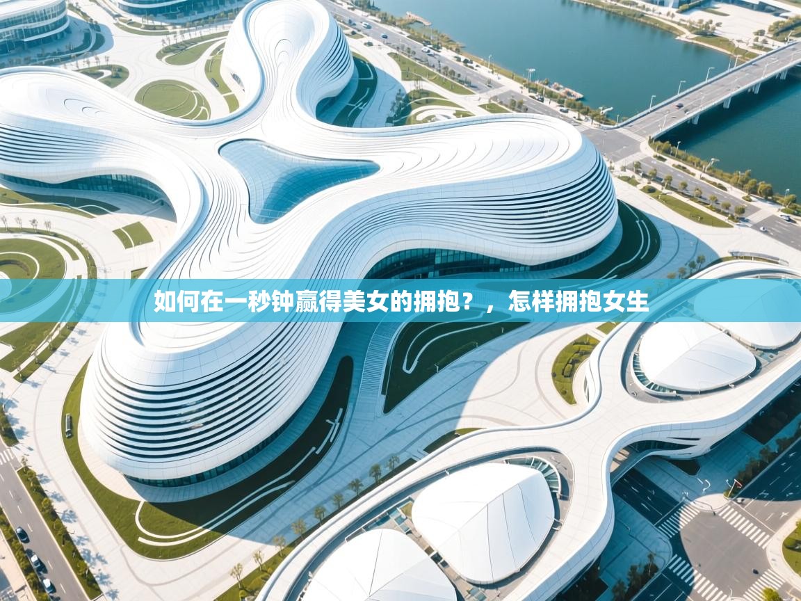 蓝鲸体育直播-如何在一秒钟赢得美女的拥抱？，怎样拥抱女生  第1张