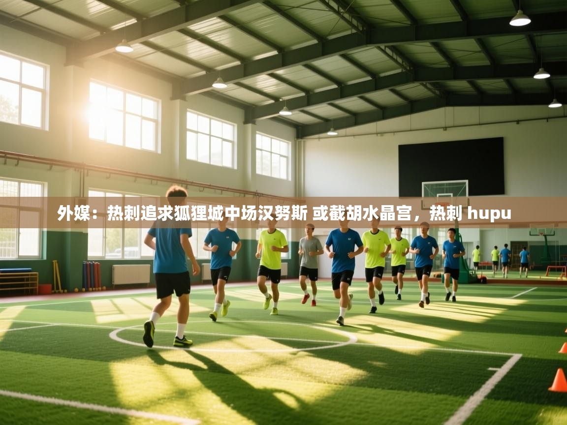 蓝鲸体育app电脑-外媒：热刺追求狐狸城中场汉努斯 或截胡水晶宫，热刺 hupu  第1张