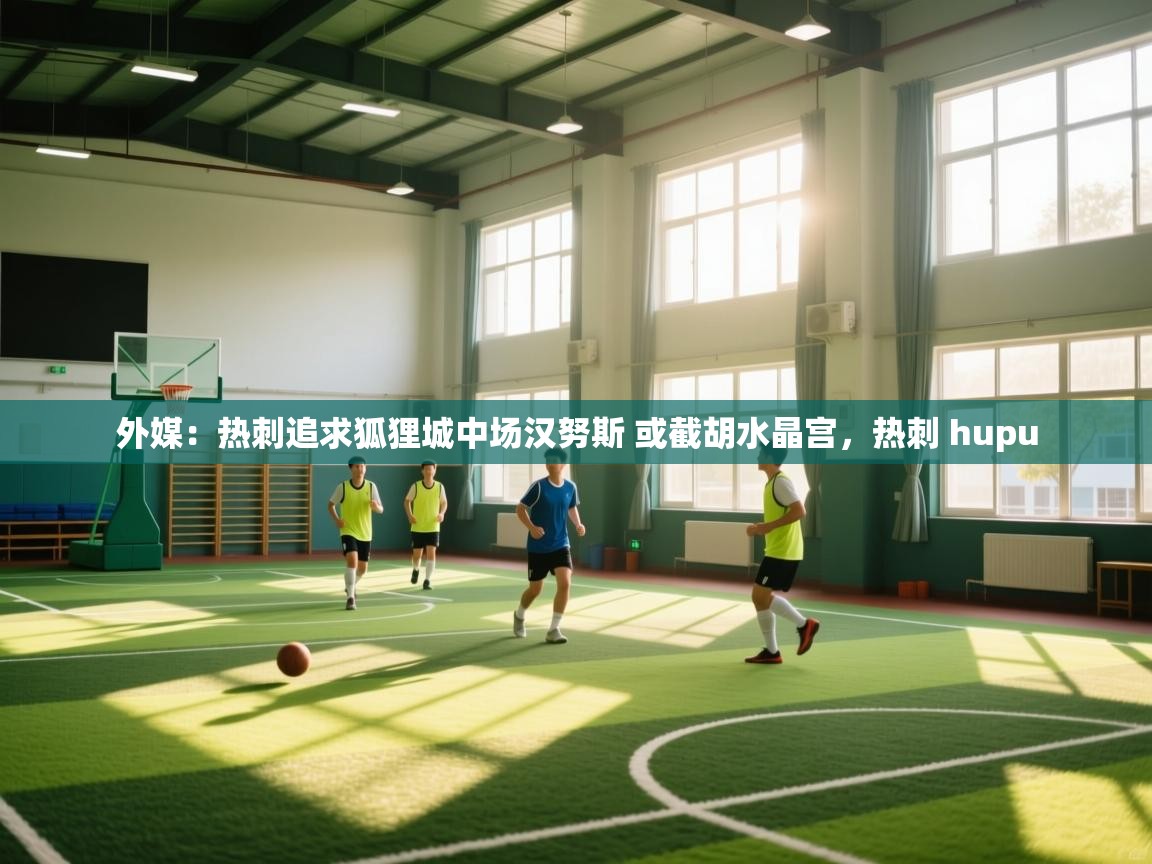 蓝鲸体育app电脑-外媒：热刺追求狐狸城中场汉努斯 或截胡水晶宫，热刺 hupu  第2张