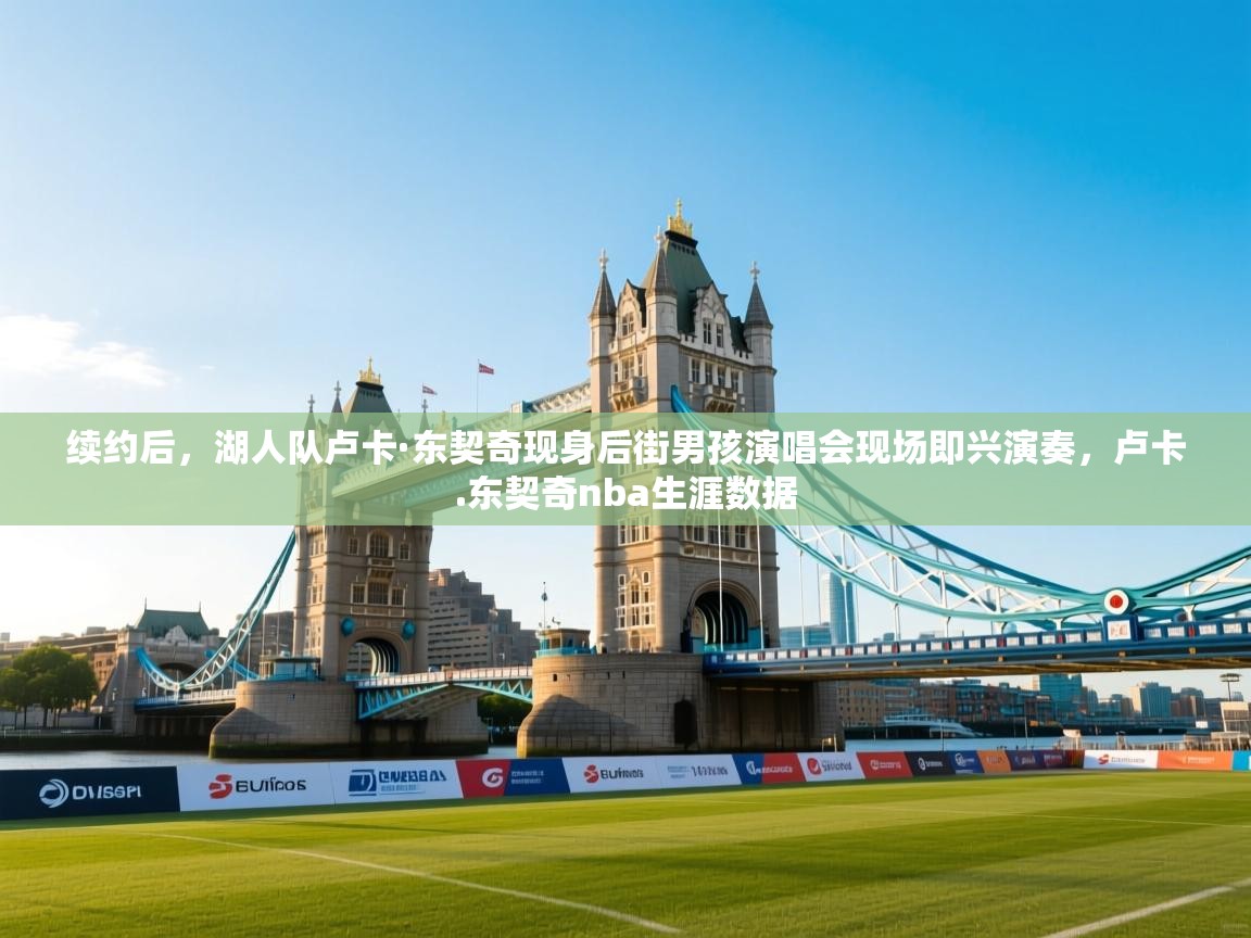 蓝鲸体育app-续约后,湖人队卢卡·东契奇现身后街男孩演唱会现场即兴演奏,卢卡.东契奇nba生涯数据 第3张