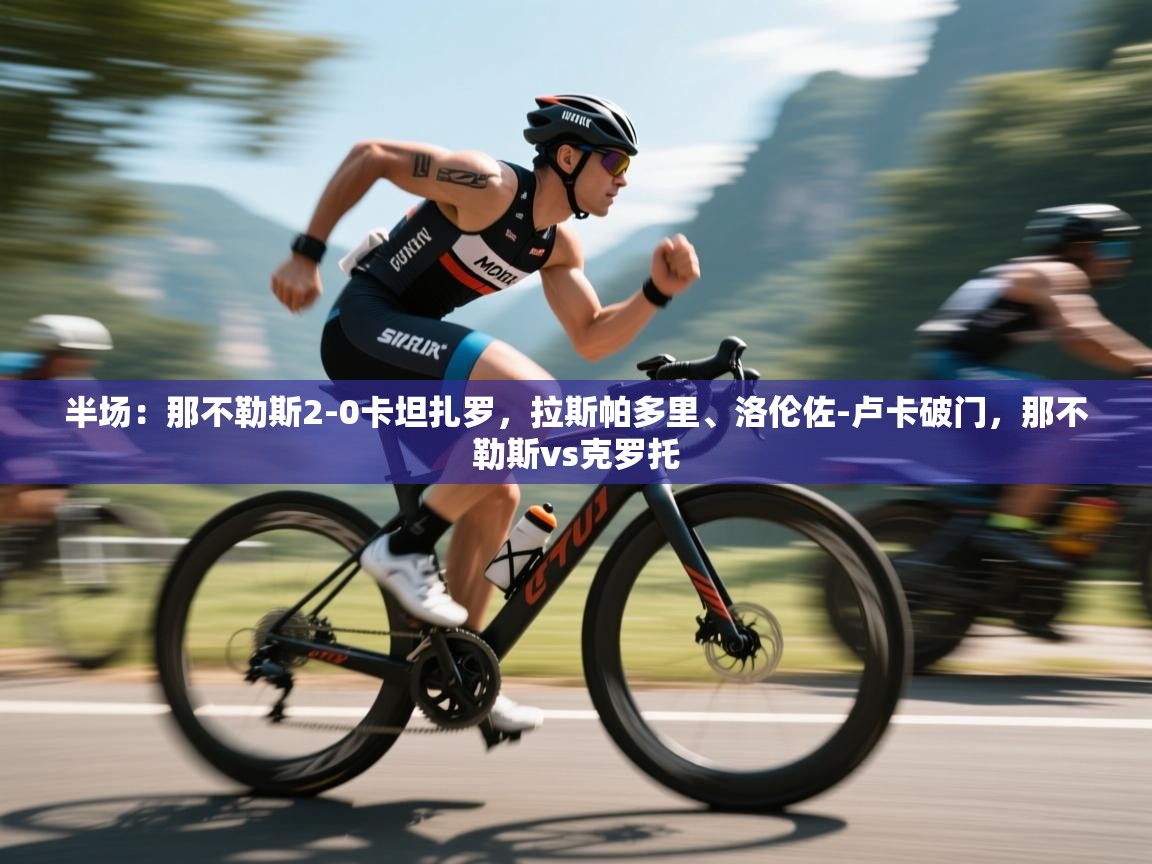 蓝鲸体育在线观看-半场:那不勒斯2-0卡坦扎罗,拉斯帕多里、洛伦佐-卢卡破门,那不勒斯vs克罗托 第2张