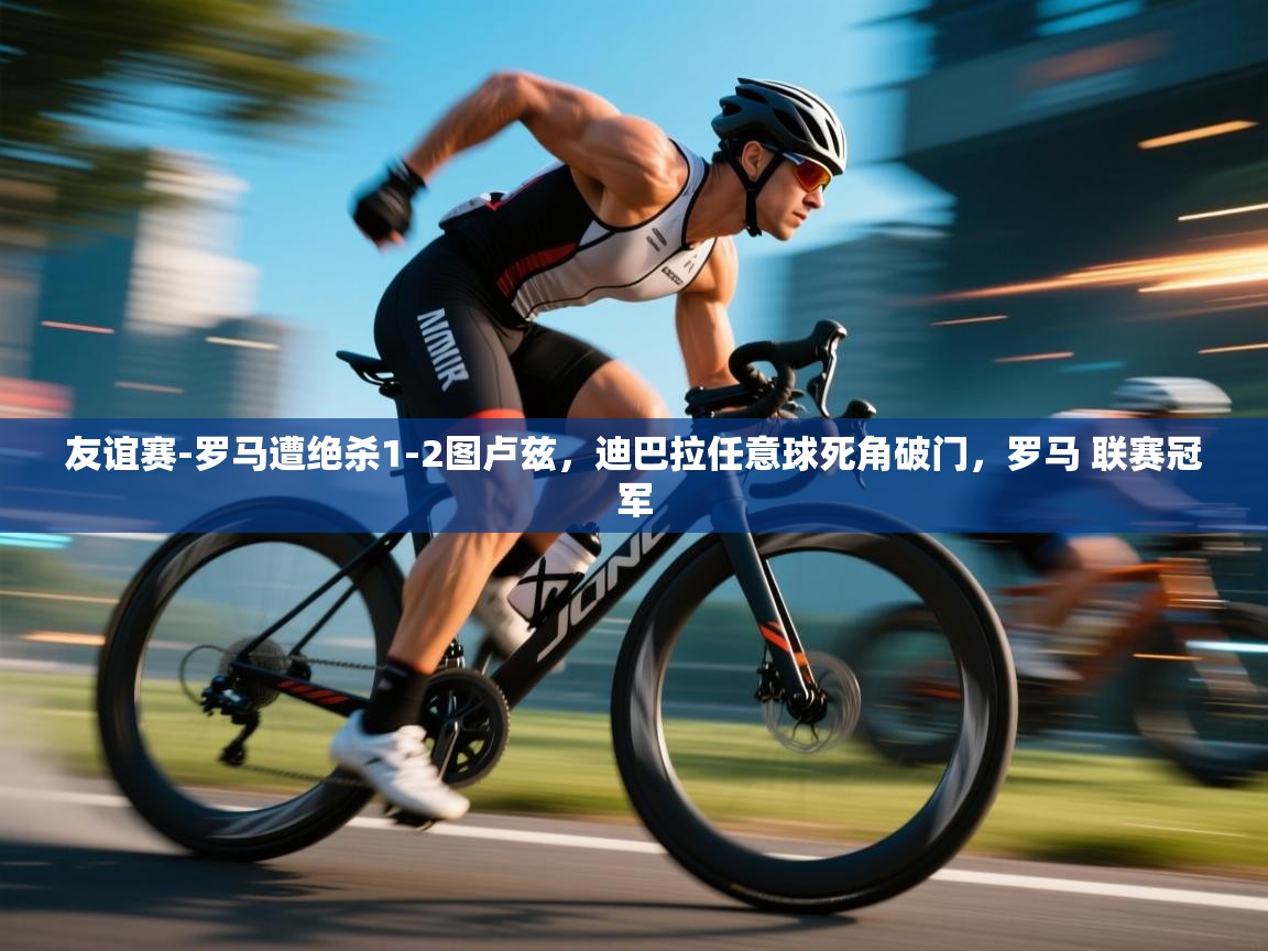 鲸鱼体育-友谊赛-罗马遭绝杀1-2图卢兹,迪巴拉任意球死角破门,罗马 联赛冠军 第2张