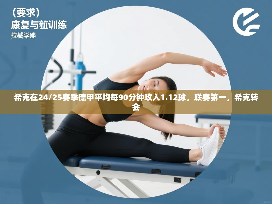 蓝鲸体育-希克在24/25赛季德甲平均每90分钟攻入1.12球,联赛第一,希克转会 第3张