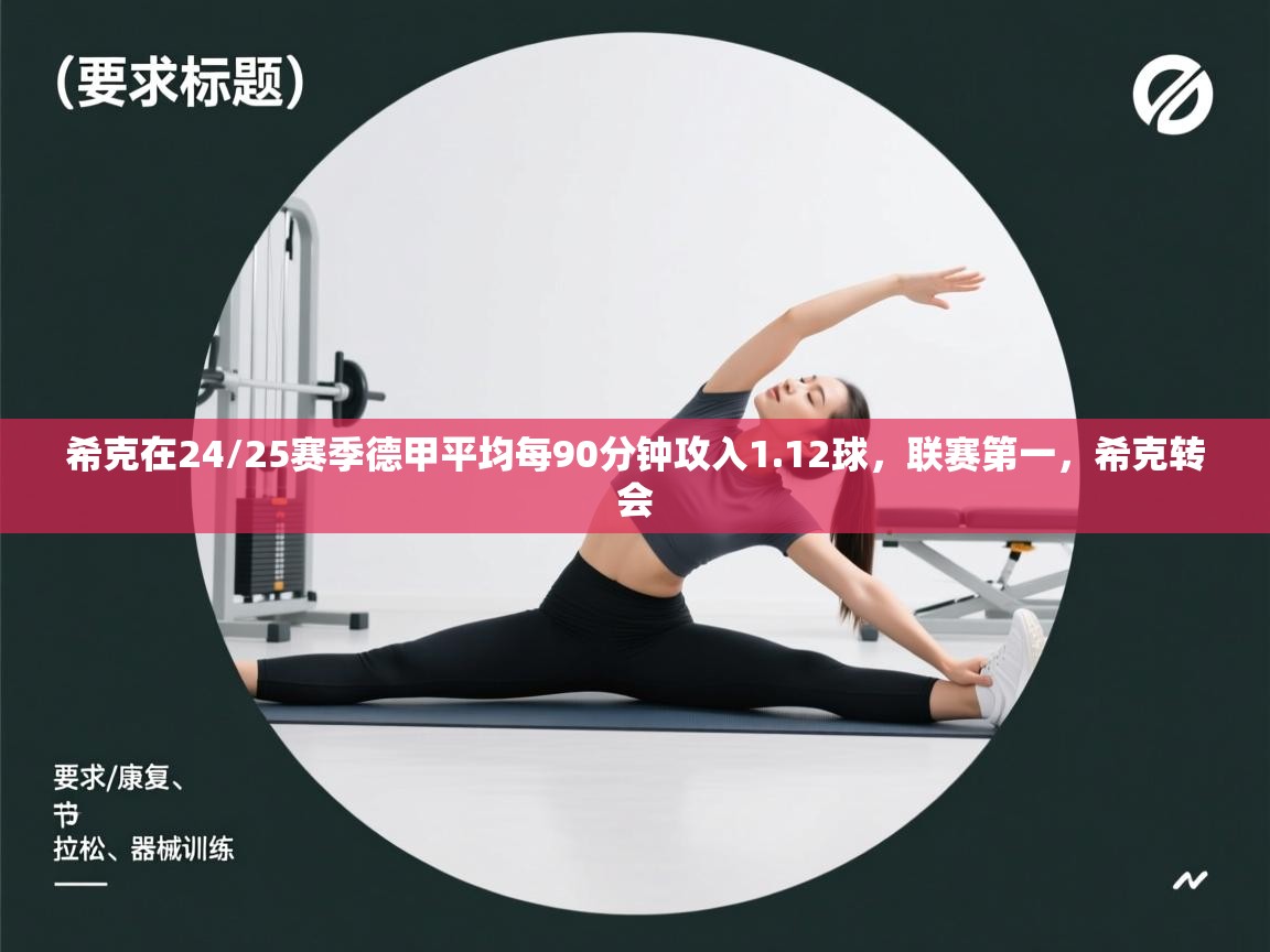 蓝鲸体育-希克在24/25赛季德甲平均每90分钟攻入1.12球,联赛第一,希克转会 第2张