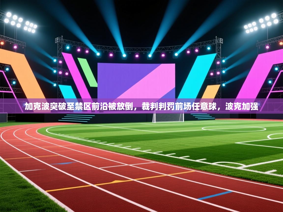 蓝鲸体育直播电脑版-加克波突破至禁区前沿被放倒,裁判判罚前场任意球,波克加强 第2张