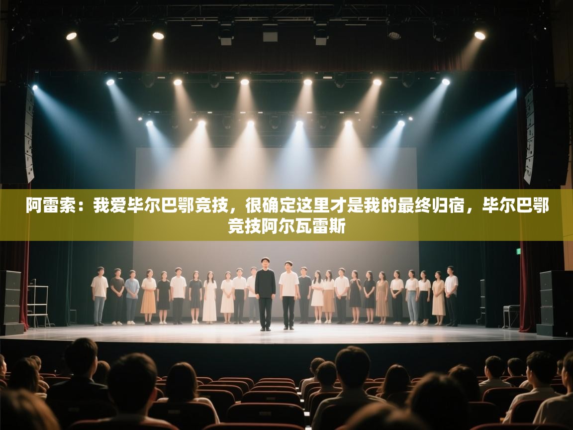 蓝鲸体育app电脑-阿雷索:我爱毕尔巴鄂竞技,很确定这里才是我的最终归宿,毕尔巴鄂竞技阿尔瓦雷斯 第1张