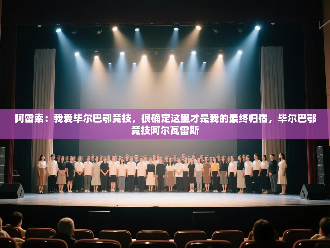 蓝鲸体育app电脑-阿雷索:我爱毕尔巴鄂竞技,很确定这里才是我的最终归宿,毕尔巴鄂竞技阿尔瓦雷斯 第4张