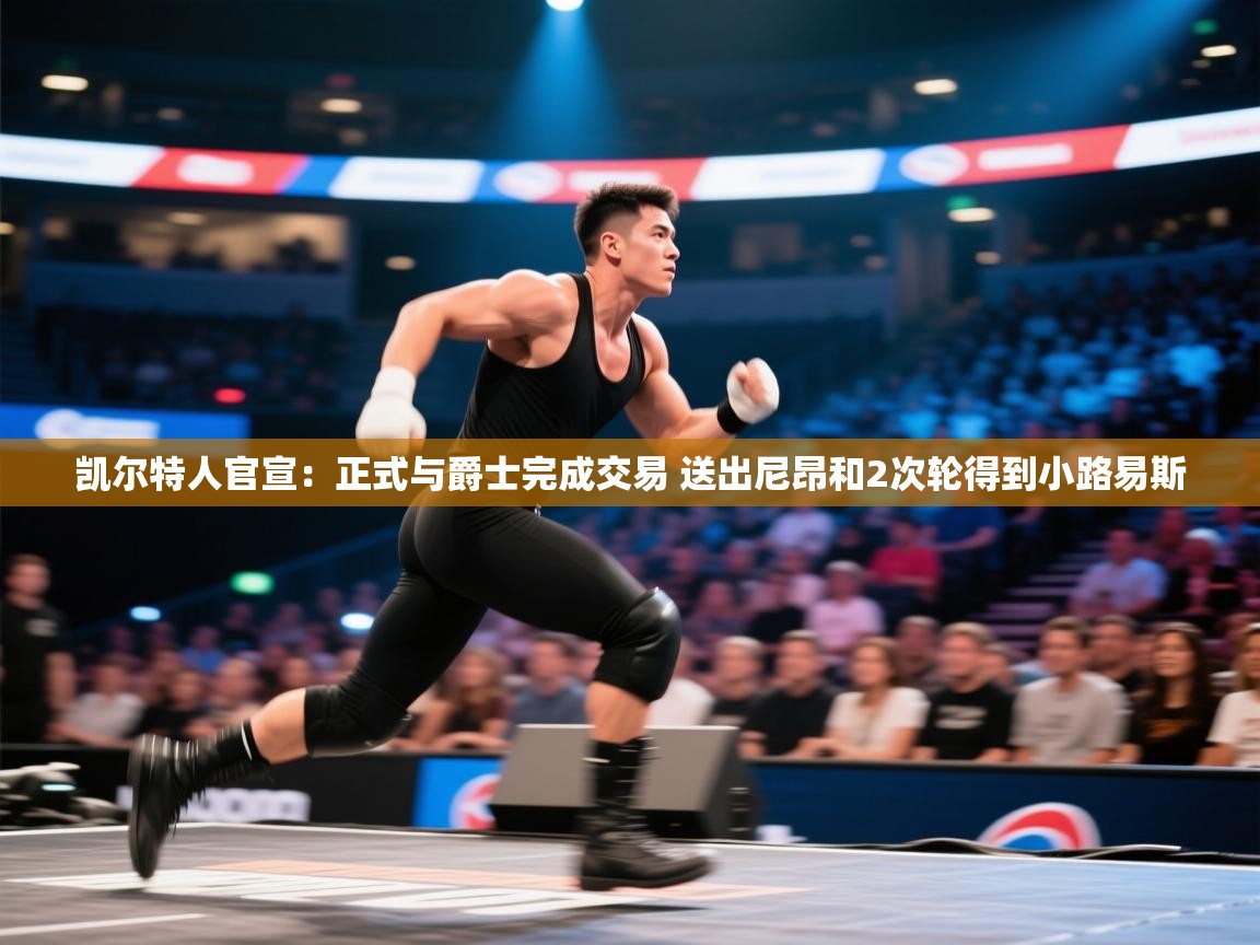 蓝鲸体育在线直播-凯尔特人官宣：正式与爵士完成交易 送出尼昂和2次轮得到小路易斯  第3张