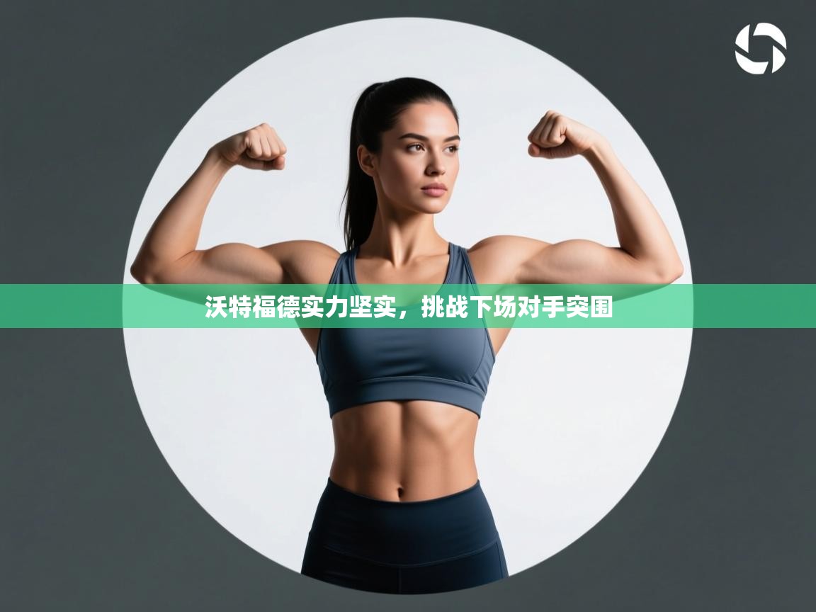 蓝鲸体育在线直播免费观看-沃特福德实力坚实,挑战下场对手突围 第2张