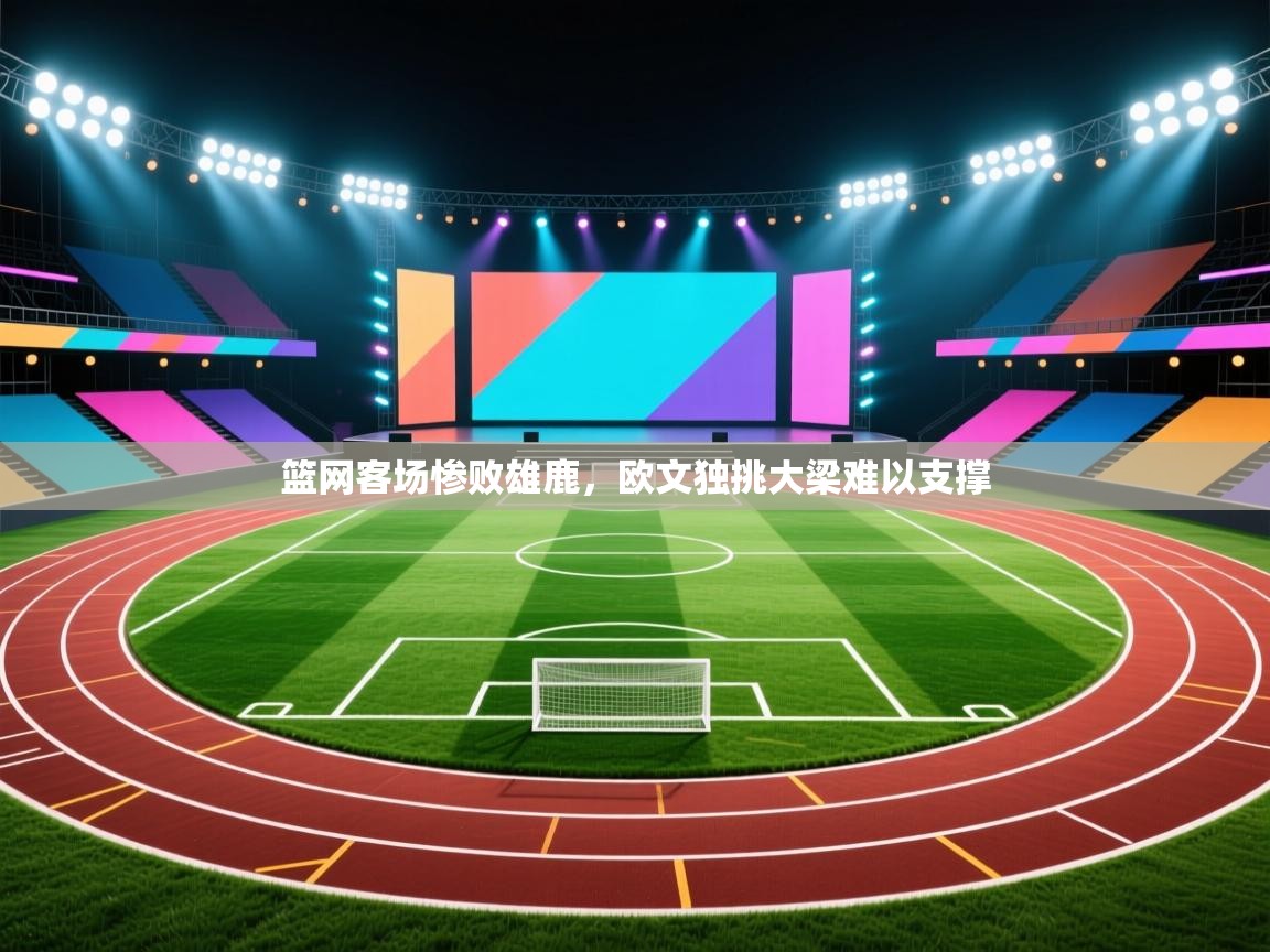 鲸蓝体育app下载-篮网客场惨败雄鹿，欧文独挑大梁难以支撑  第3张