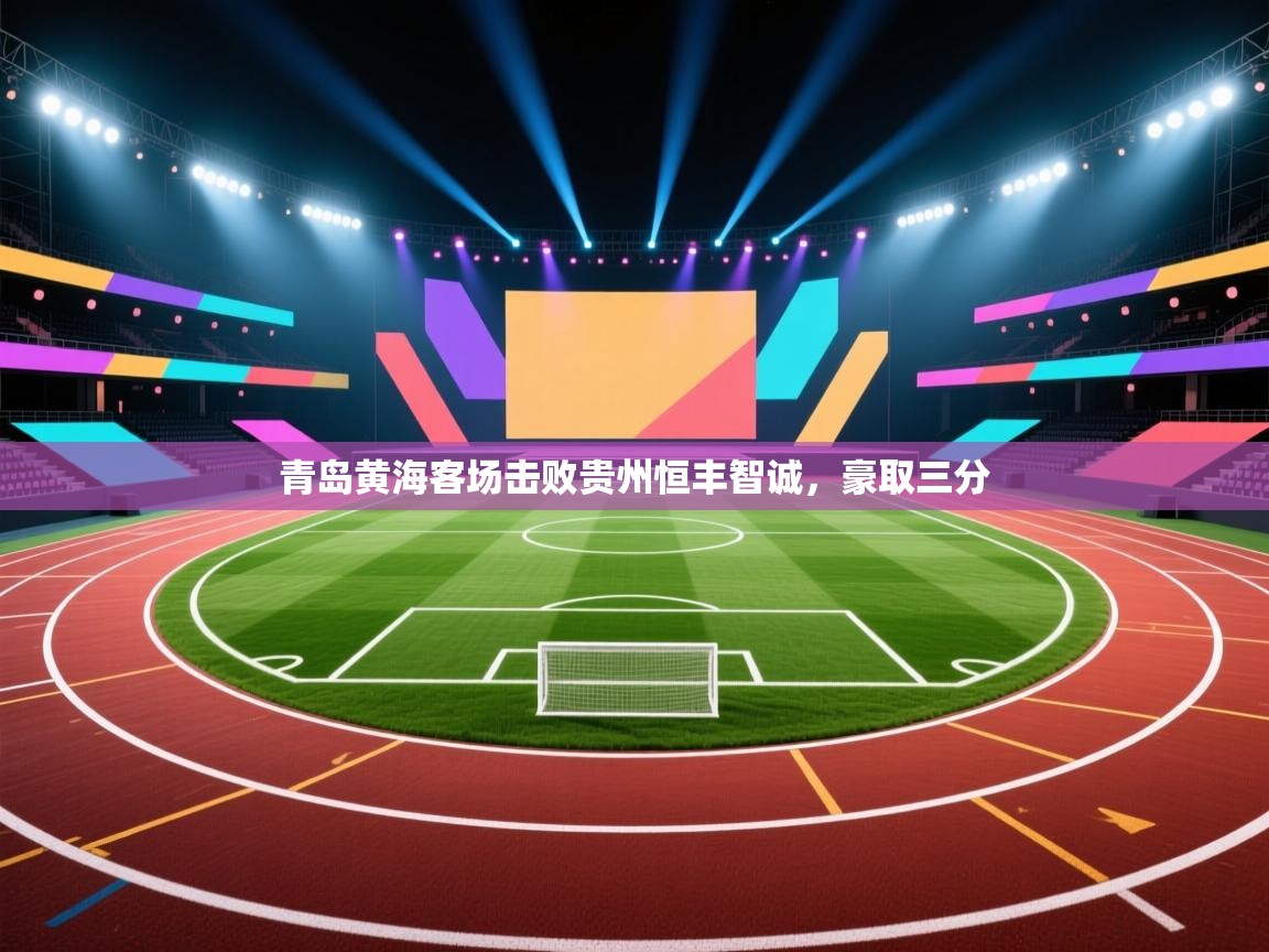蓝鲸体育足球直播-青岛黄海客场击败贵州恒丰智诚，豪取三分