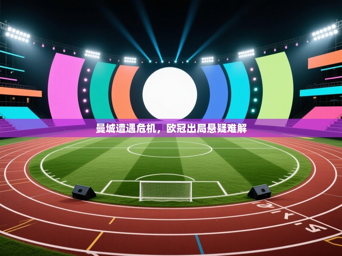 -曼城遭遇危机，欧冠出局悬疑难解  第4张