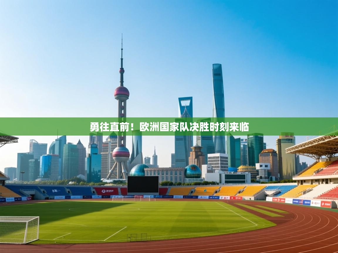 蓝鲸体育电脑版下载官网-勇往直前!欧洲国家队决胜时刻来临 第4张