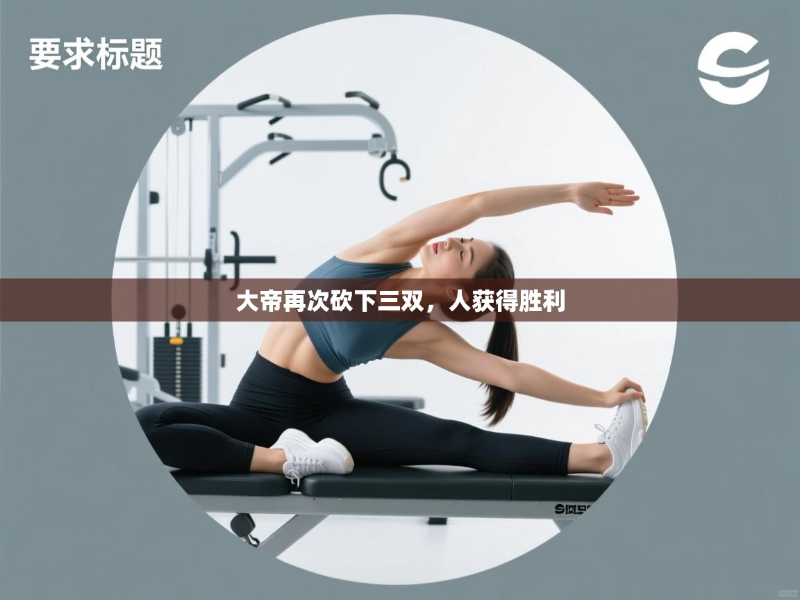 蓝鲸体育在线直播观看-大帝再次砍下三双,人获得胜利 第2张