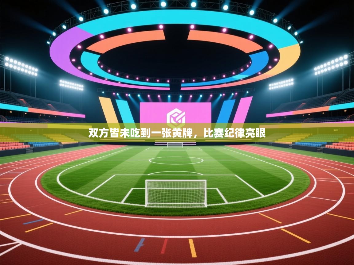 蓝鲸体育在线直播-双方皆未吃到一张黄牌，比赛纪律亮眼  第1张